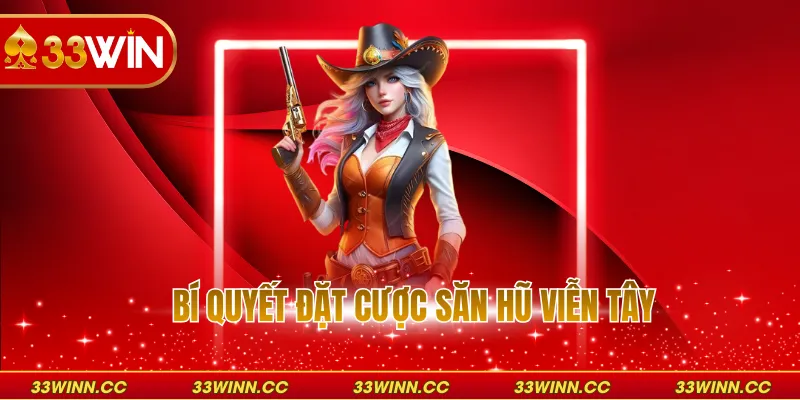 Bí quyết đặt cược săn hũ viễn tây