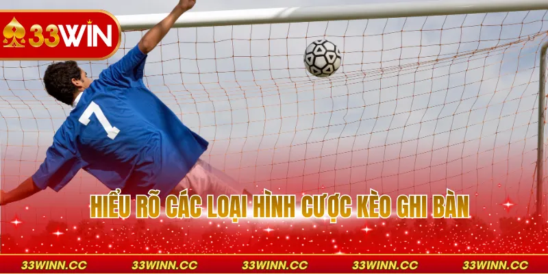 Hiểu rõ các loại hình cược kèo ghi bàn